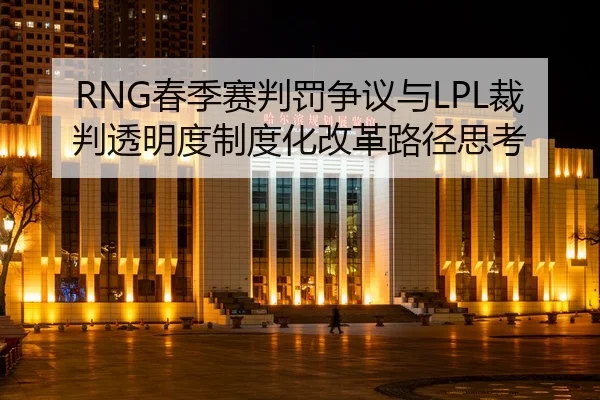 RNG春季赛判罚争议与LPL裁判透明度制度化改革路径思考